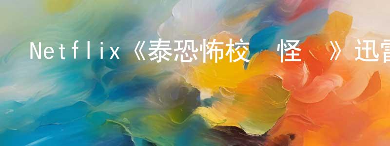 程施施發布Netflix《泰恐怖校園怪談》迅雷下載/在線觀看/百度云-靈異/驚悚-美劇天堂